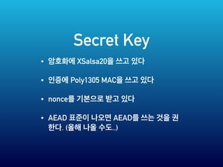Secret Key
• XSalsa20
• Poly1305 MAC
• nonce
• AEAD AEAD
. ( ..)
 