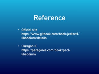 Reference
• Official site 
https://www.gitbook.com/book/jedisct1/
libsodium/details
• Paragon IE 
https://paragonie.com/book/pecl-
libsodium
 