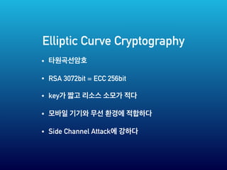 Elliptic Curve Cryptography
•
• RSA 3072bit = ECC 256bit
• key
•
• Side Channel Attack
 