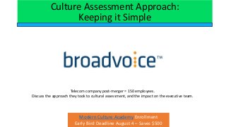 Culture Assessment Approach:
Keeping it Simple
Telecom company post-merger = 150 employees.
Discuss the approach they took...