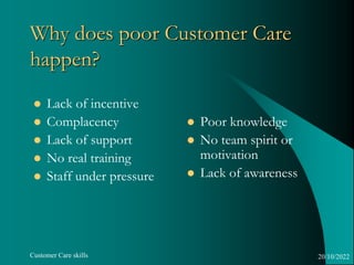 Customer Care skills
Why does poor Customer Care
happen?
 Lack of incentive
 Complacency
 Lack of support
 No real tra...