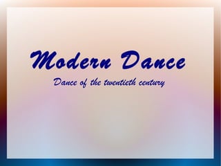Modern Dance
Dance of the twentieth century
 