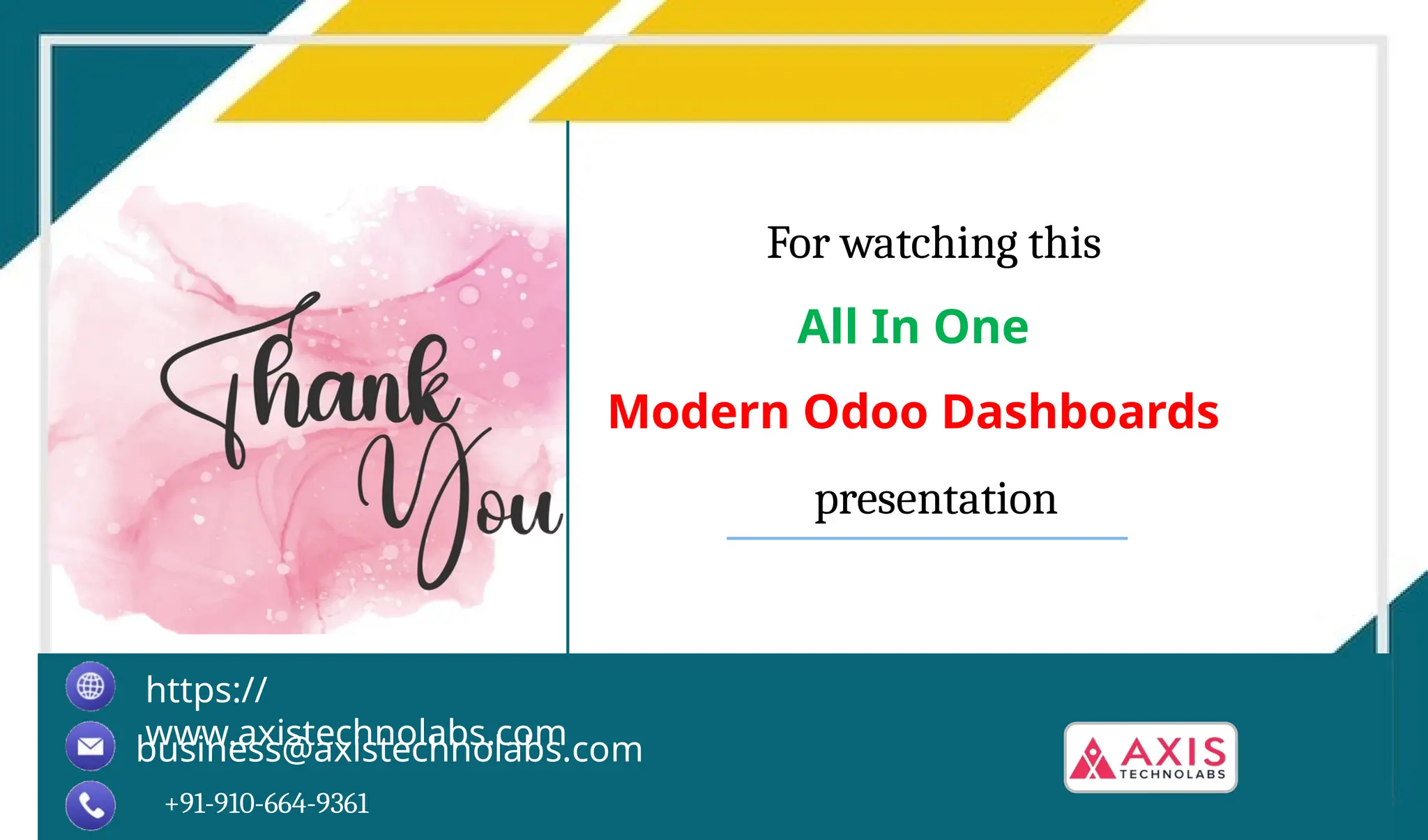 https://
www.axistechnolabs.com
business@axistechnolabs.com
+91-910-664-9361
For watching this
All In One
Modern Odoo Dashboards
presentation
 