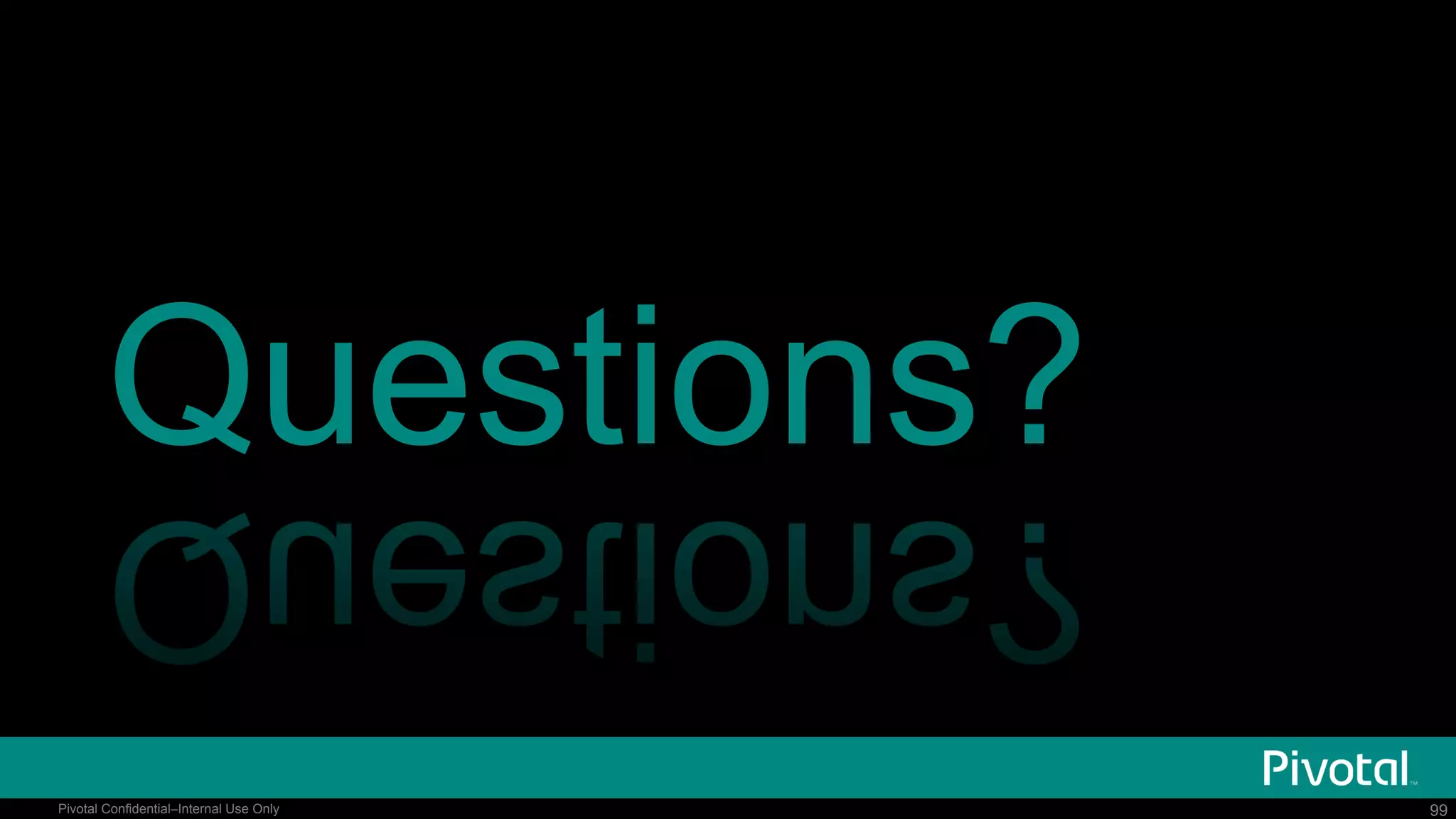 99Pivotal Confidential–Internal Use Only 99Pivotal Confidential–Internal Use Only
Questions?
 