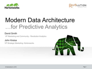 © Hortonworks Inc. 2013
Modern Data Architecture
…for Predictive Analytics
David Smith
VP Marketing and Community - Revolution Analytics
John Kreisa
VP Strategic Marketing- Hortonworks
Page 1
 