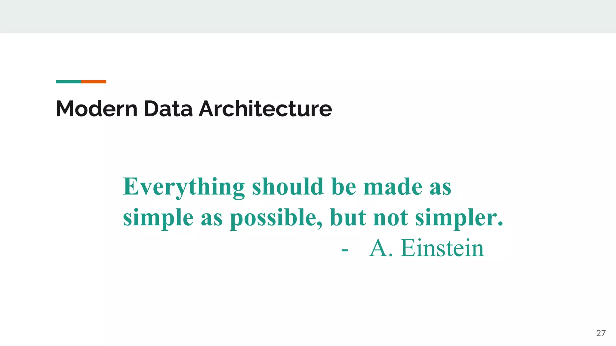 Modern Data Architecture
27
Everything should be made as
simple as possible, but not simpler.
- A. Einstein
 