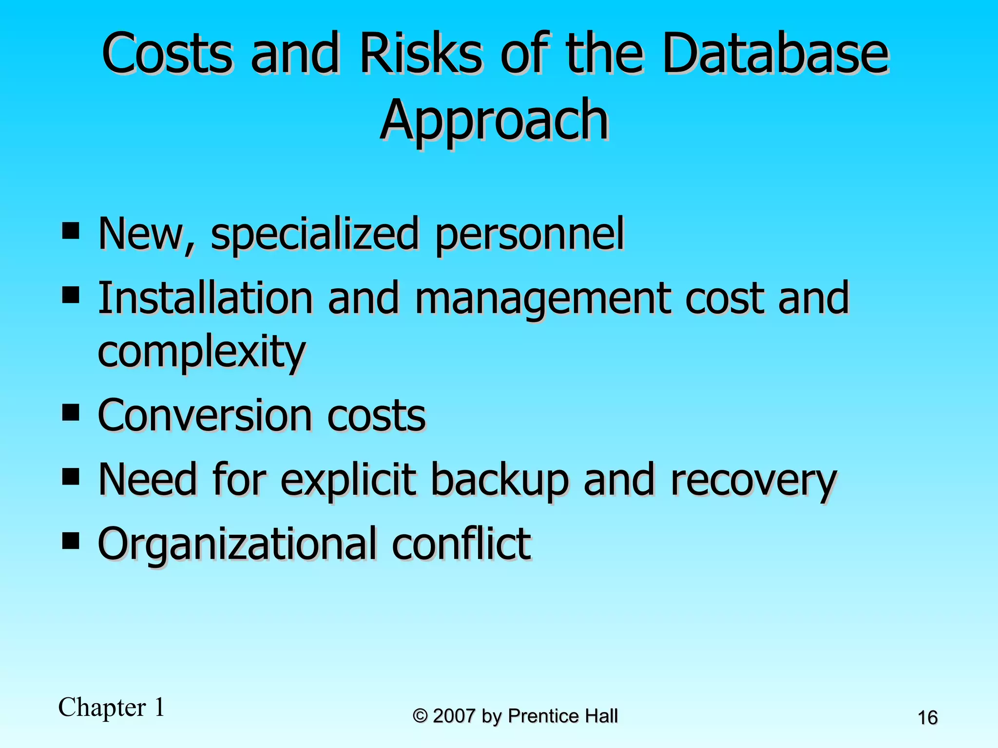 Costs and Risks of the Database Approach New, specialized personnel Installation and management cost and complexity Conversion costs Need for explicit backup and recovery Organizational conflict 