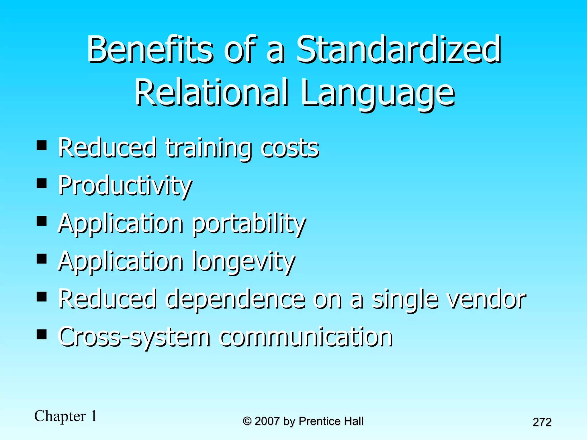 Benefits of a Standardized Relational Language Reduced training costs Productivity Application portability Application longevity Reduced dependence on a single vendor Cross-system communication 