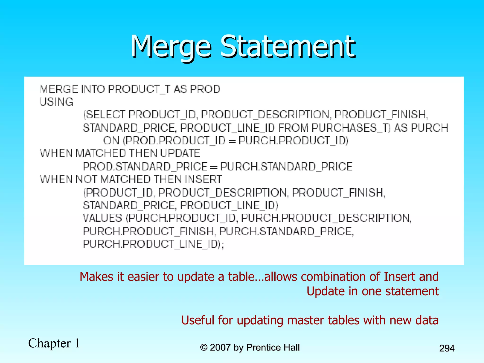 Merge Statement Makes it easier to update a table…allows combination of Insert and Update in one statement Useful for updating master tables with new data 