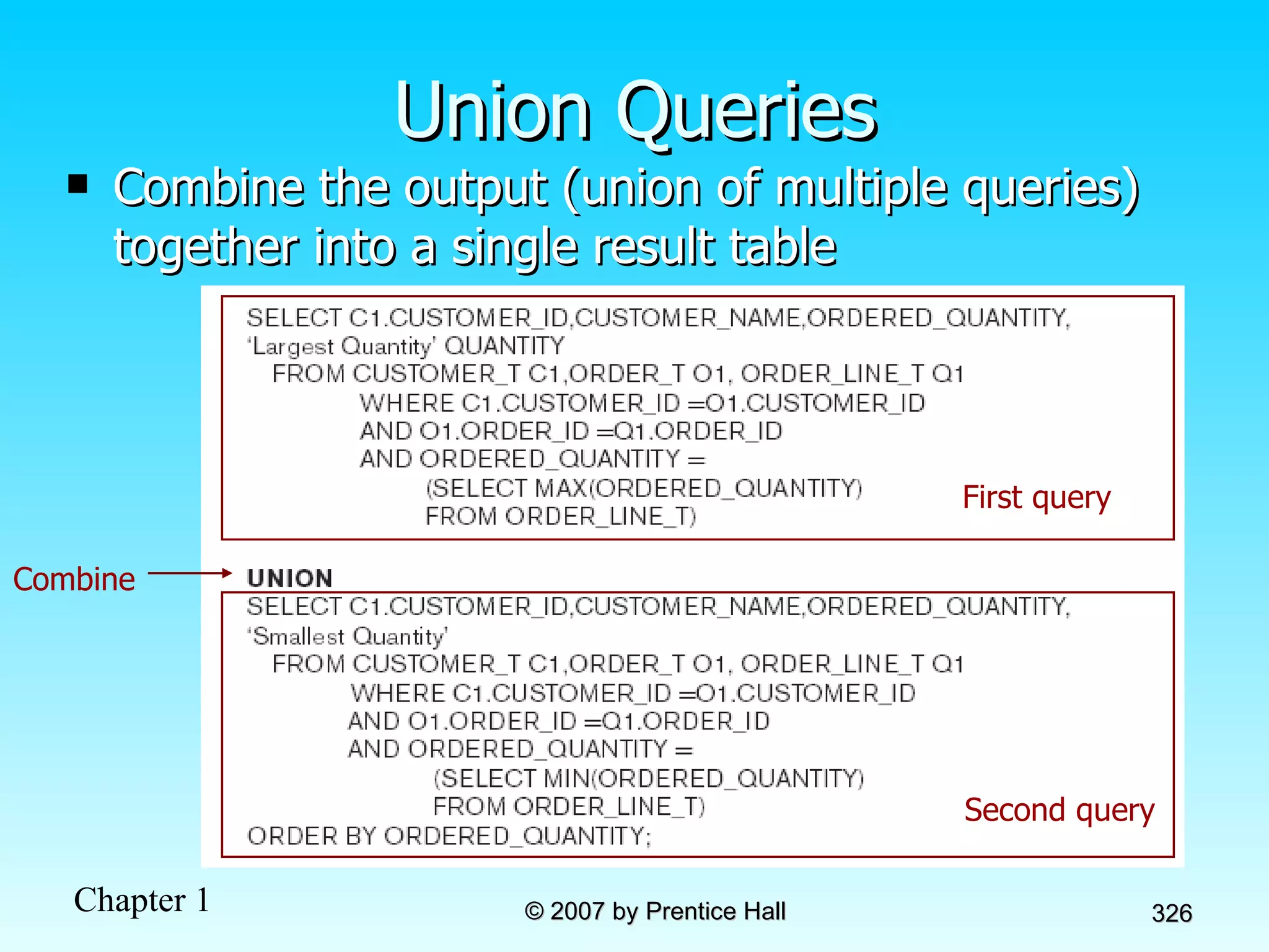 Union Queries Combine the output (union of multiple queries) together into a single result table First query Second query Combine 