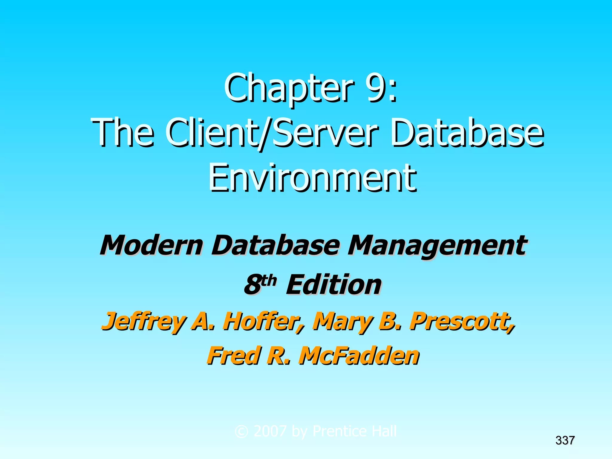 Chapter 9:  The Client/Server Database Environment Modern Database Management 8 th  Edition Jeffrey A. Hoffer, Mary B. Prescott,  Fred R. McFadden © 2007 by Prentice Hall 
