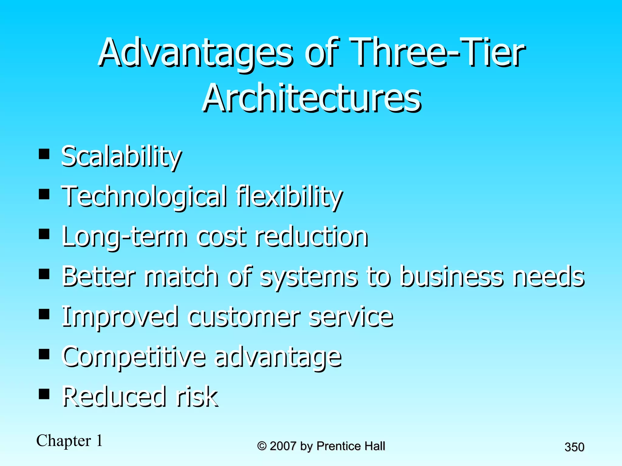 Advantages of Three-Tier Architectures Scalability Technological flexibility Long-term cost reduction Better match of systems to business needs Improved customer service Competitive advantage Reduced risk 
