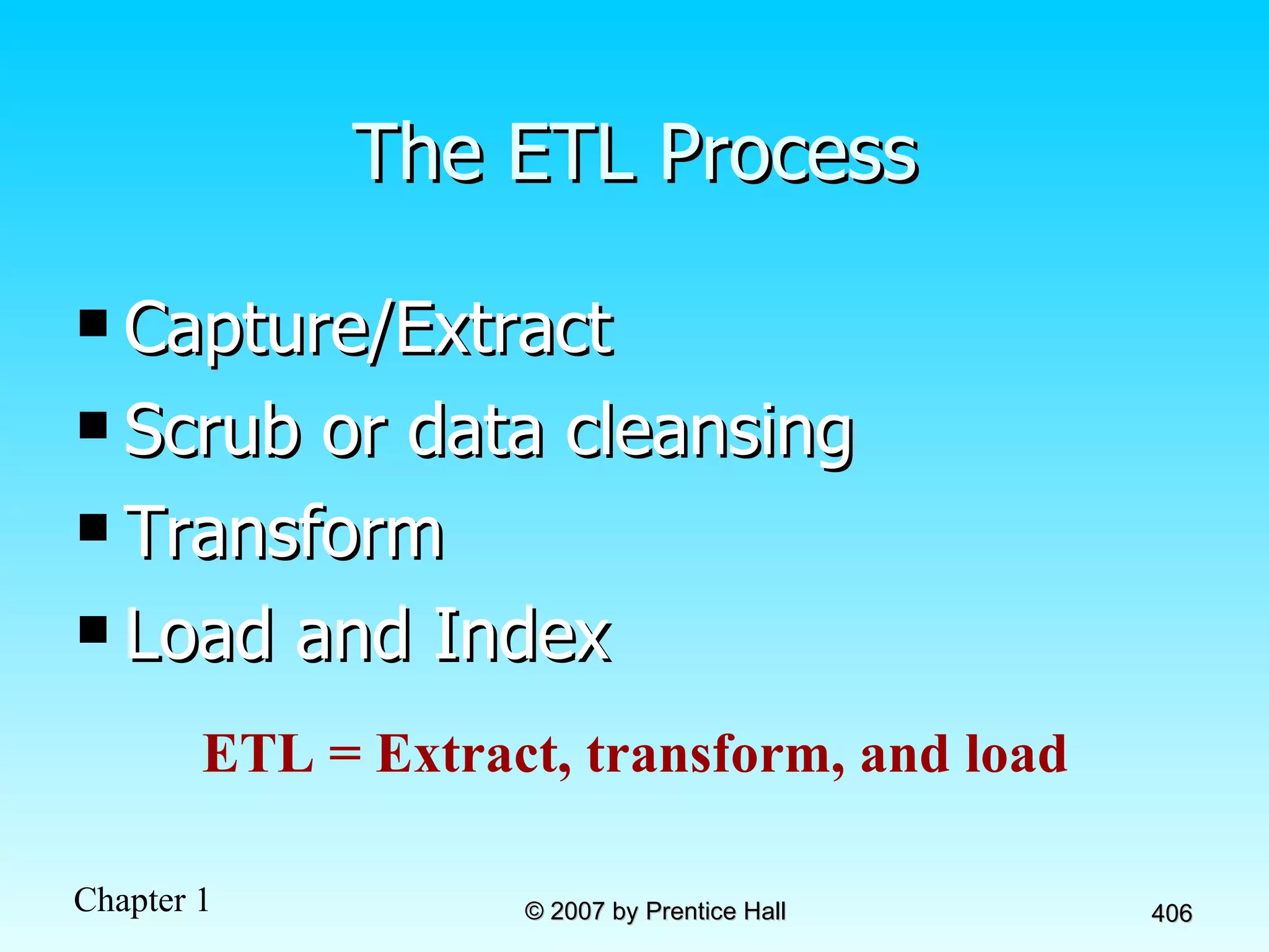 The ETL Process Capture/Extract Scrub or data cleansing Transform Load and Index ETL = Extract, transform, and load 