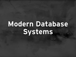 Modern Database
   Systems
 