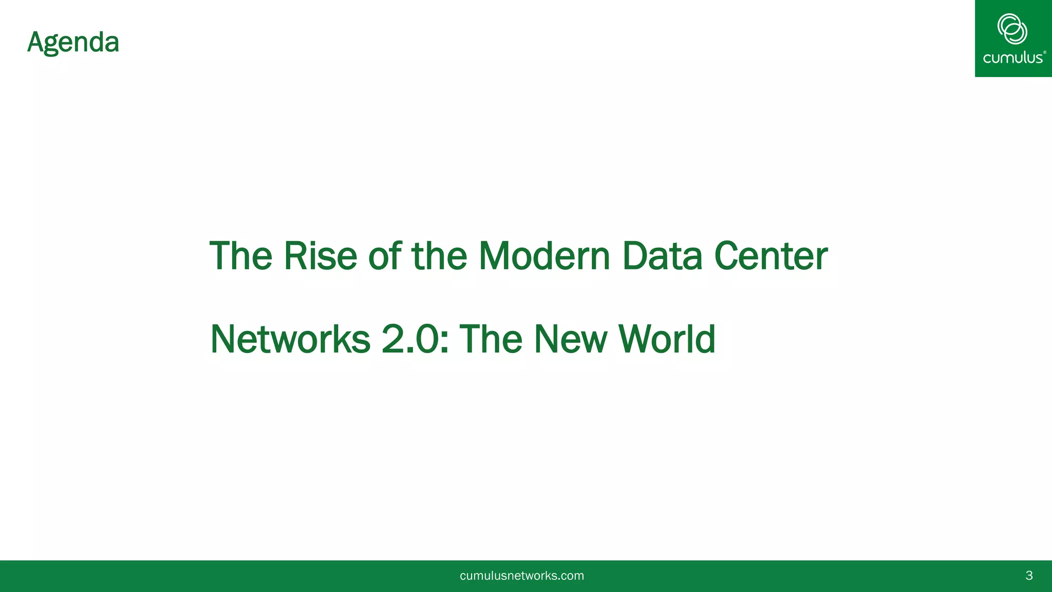 cumulusnetworks.com 3
• The Rise of the Modern Data Center
• Networks 2.0: The New World
Agenda
 