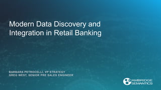 Modern Data Discovery and
Integration in Retail Banking
BARBARA PETROCELLI, VP STRATEGY
GREG WEST, SENIOR PRE SALES ENGINEER
 