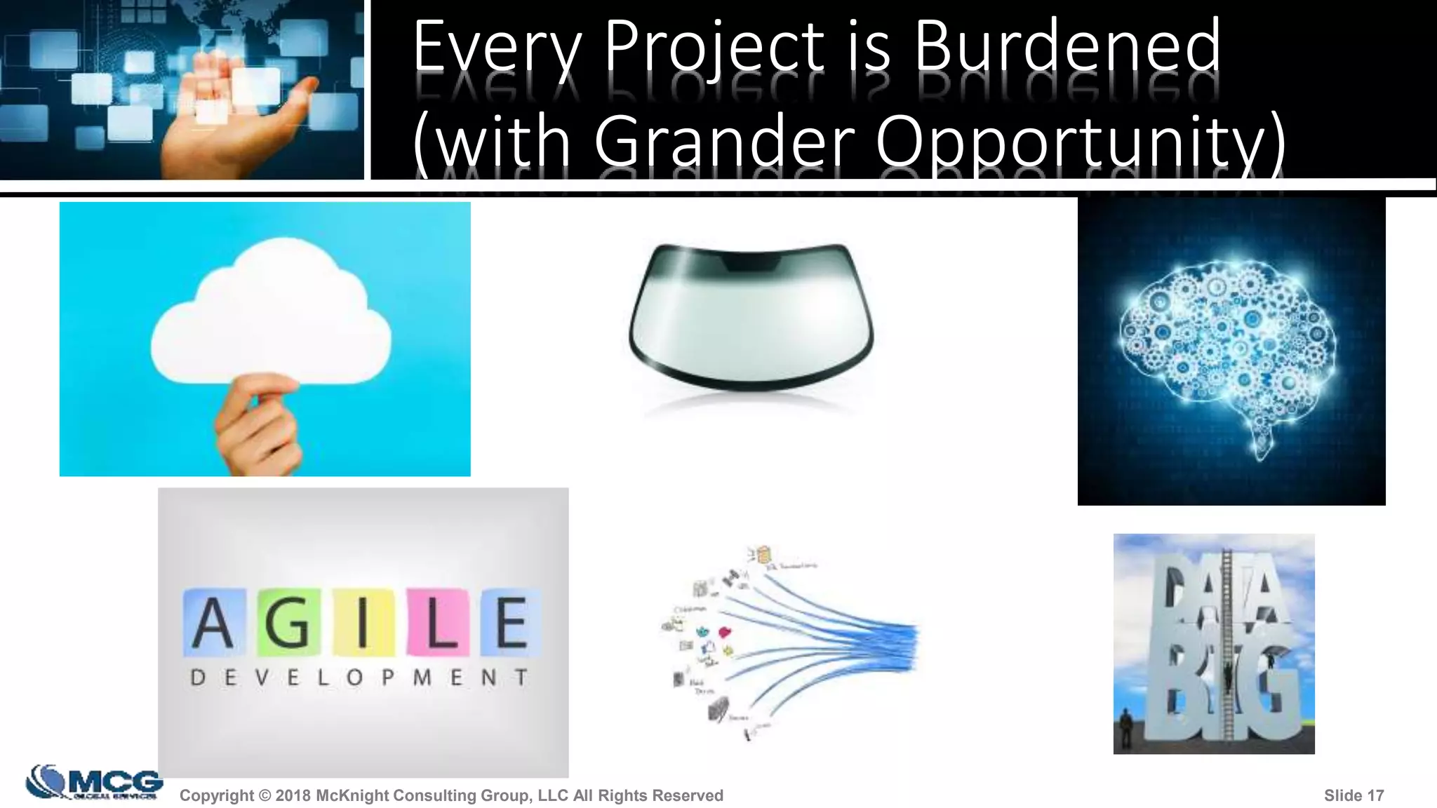 Copyright © 2018 McKnight Consulting Group, LLC All Rights Reserved Slide 17Copyright © 2018 McKnight Consulting Group, LLC All Rights Reserved Slide 17
Every Project is Burdened
(with Grander Opportunity)
 