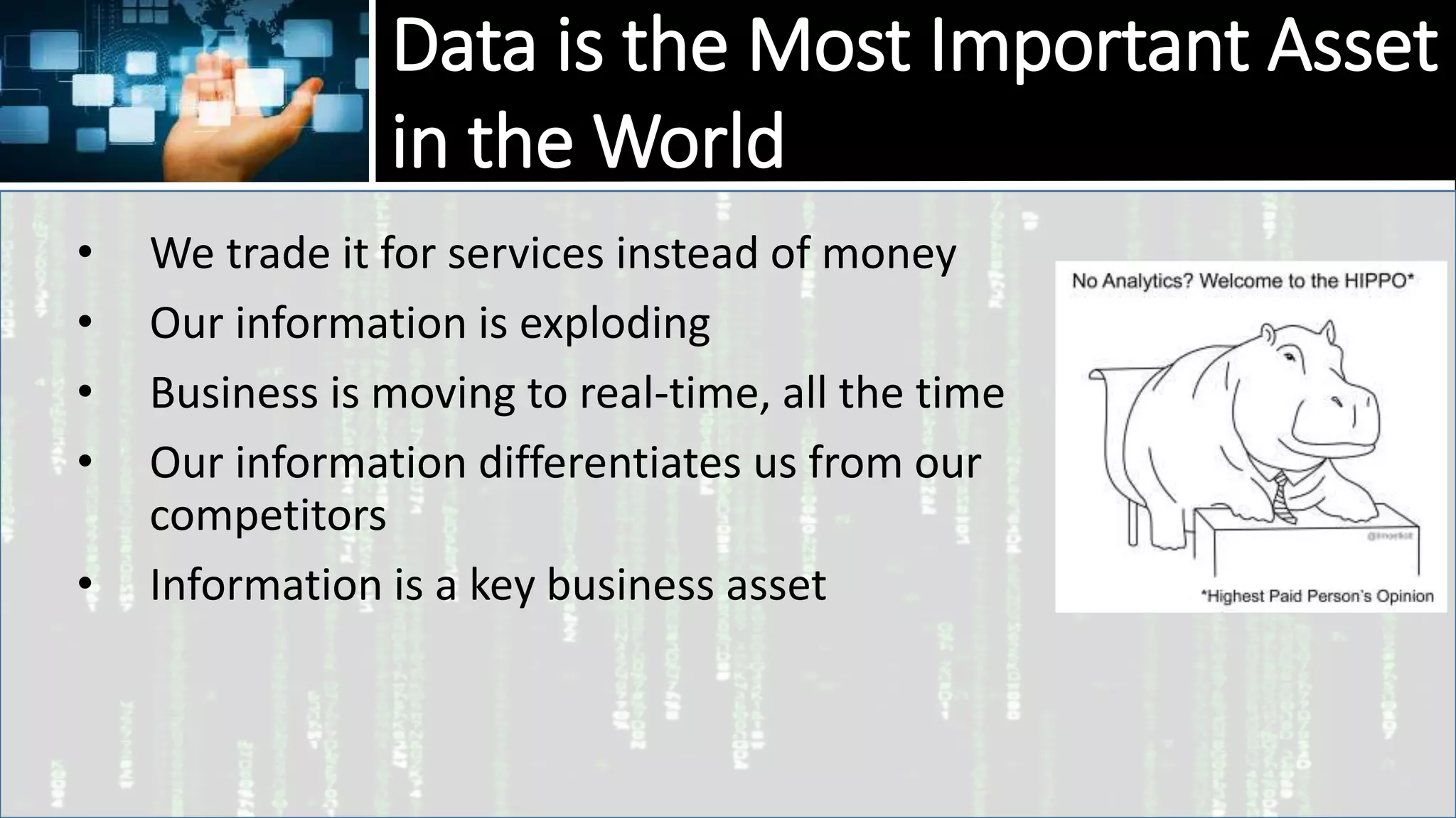Copyright © 2018 McKnight Consulting Group, LLC All Rights Reserved Slide 3
Data is the Most Important Asset
in the World
• We trade it for services instead of money
• Our information is exploding
• Business is moving to real-time, all the time
• Our information differentiates us from our
competitors
• Information is a key business asset
 