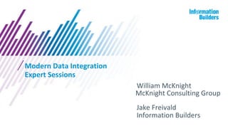 Modern Data Integration
William McKnight
Jake Freivald
Information Builders
McKnight Consulting Group
Expert Sessions
 