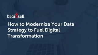 How to Modernize Your Data
Strategy to Fuel Digital
Transformation
 