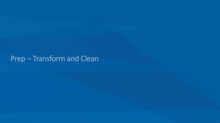 Prep – Transform and Clean
 