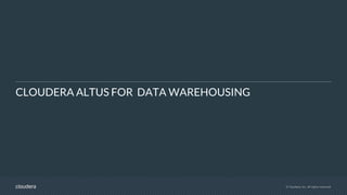 © Cloudera, Inc. All rights reserved.
CLOUDERA ALTUS FOR DATA WAREHOUSING
 