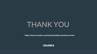 THANK YOU
https://www.cloudera.com/products/data-warehouse.html
 