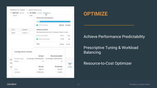 16 © Cloudera, Inc. All rights reserved.
OPTIMIZE
Achieve Performance Predictability
Prescriptive Tuning & Workload
Balancing
Resource-to-Cost Optimizer
 
