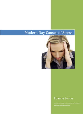 Modern Day Causes of Stress




                Euanne Lynne
                www.StressManagement.InstantAdviceForAll.com
                www.HowToManageStress.info
 