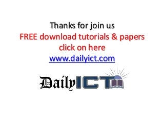 Thanks for join us
FREE download tutorials & papers
click on here
www.dailyict.com
 