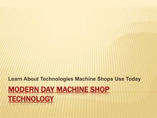 Modern Day Machine Shop Technology Learn About Technologies Machine Shops Use Today 