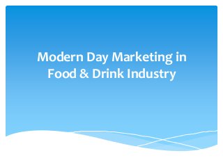 Modern Day Marketing in
Food & Drink Industry
 