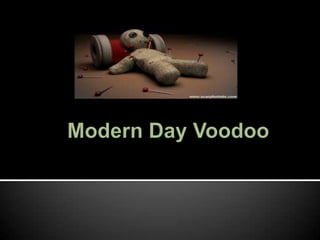        Modern Day Voodoo 