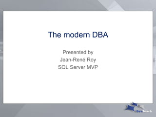 The modern DBA
Presented by
Jean-René Roy
SQL Server MVP
 