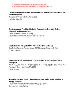 ISO 45001 Implementation : How to Become an Occupational Health and
Safety Champion
Productivity Press, 1st, New York, 2022
Mehrdad Soltanifar
The Asthmas : A Precision Medicine Approach to Treatable Traits,
Diagnosis and Management
Taylor & Francis Group, 2022 Sep
Vibeke Backer & Peter G. Gibson & Ian D. Pavord
Single-Session Integrated CBT (CBT Distinctive Features)
Routledge, Taylor et Francis Group, CBT Distinctive Features, 1, 2022
Dryden, Wendy
Navigating Adult Stammering : 100 Points for Speech and Language
Therapists
Routledge/Speechmark, Navigating speech and language therapy, Milton Park
Abingdon Oxon ; New York NY, 2022
Trudy Stewart
State change : end anxiety, beat burnout, and ignite a new baseline of
energy and flow
S&S/Simon Element, Simon & Schuster, [N.p.], 2022
Robin Berzin; Sarah Toland
 