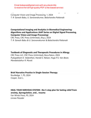 Apple Academic Press, Incorporated, AAP Series on Digital Signal Processing,
Computer Vision and Image Processing, 1, 2024
T. R. Ganesh Babu, U. Saravanakumar, Balachandra Pattanaik
Computational Imaging and Analytics in Biomedical Engineering:
Algorithms and Applications (AAP Series on Digital Signal Processing,
Computer Vision and Image Processing)
CRC Press, CRC Press (Unlimited), [N.p.], 2024
T. R. Ganesh Babu & U. Saravanakumar & Balachandra Pattanaik
Textbook of Diagnostic and Therapeutic Procedures in Allergy
CRC Press LLC, CRC Press (Unlimited), Boca Raton, 2024
Pudupakkam K. Vedanthan, Harold S. Nelson, Hugo P.S. Van Bever,
Mandakolathur R. Murali
Brief Narrative Practice in Single-Session Therapy
Routledge, 1, PS, 2024
Cooper, Scot J.,
HEAL YOUR NERVOUS SYSTEM : the 5-step plan for lasting relief from
anxiety, dysregulation, and... trauma
Fair Winds Press, PS, 2024
Linnea Passaler
 