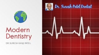 Modern
Dentistry
DR.SURESH KANJI PATEL
 
