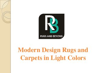 Modern Design Rugs and
Carpets in Light Colors
 
