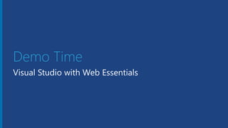 Microsoft Azure
Demo Time
Visual Studio with Web Essentials
 