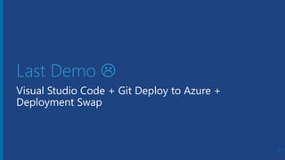 Microsoft Azure
Last Demo 
Visual Studio Code + Git Deploy to Azure +
Deployment Swap
27
 