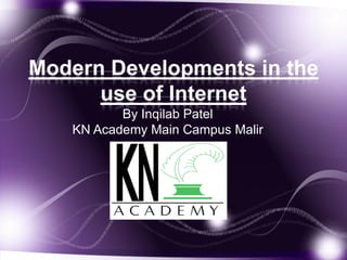 Modern Developments in the
      use of Internet
          By Inqilab Patel
   KN Academy Main Campus Malir
 