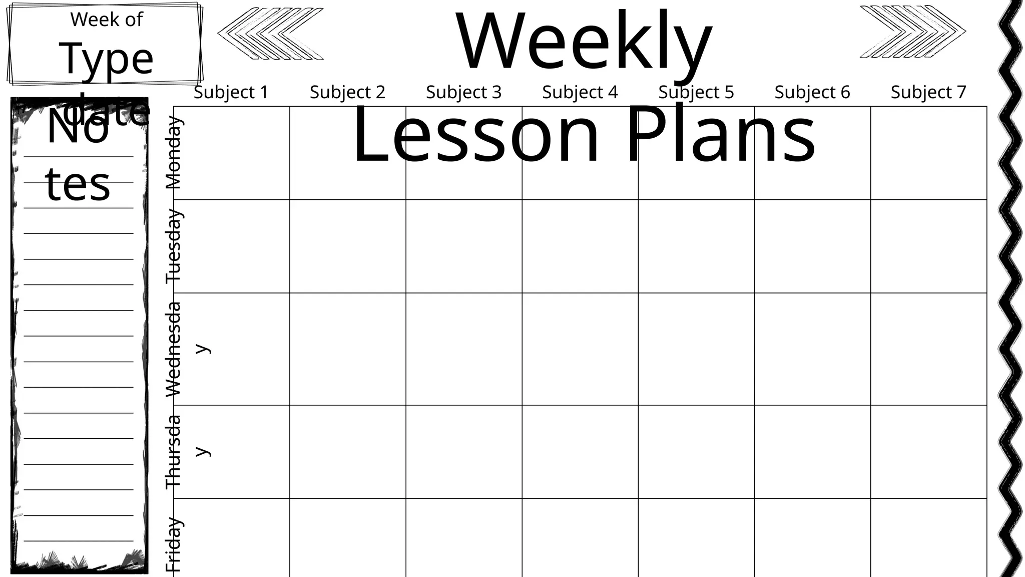 Week of
Type
date
Weekly
Lesson Plans
No
tes
Subject 1 Subject 2 Subject 3 Subject 4 Subject 5 Subject 6 Subject 7
Monday
Tuesday
Wednesda
y
Thursda
y
Friday
 