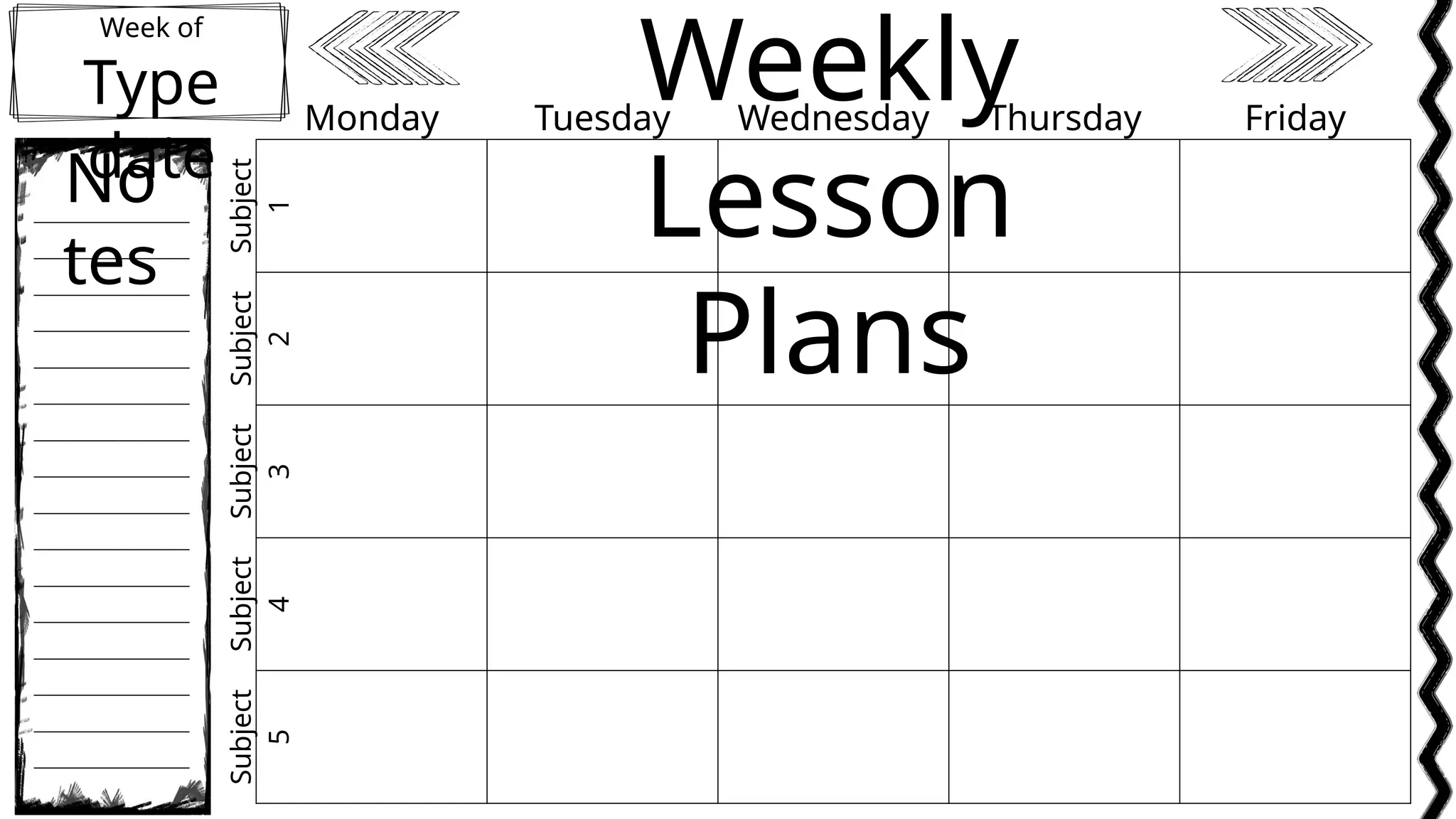 Week of
Type
date
Weekly
Lesson
Plans
No
tes
Monday Tuesday Wednesday Thursday Friday
Subject
1
Subject
2
Subject
3
Subject
4
Subject
5
 