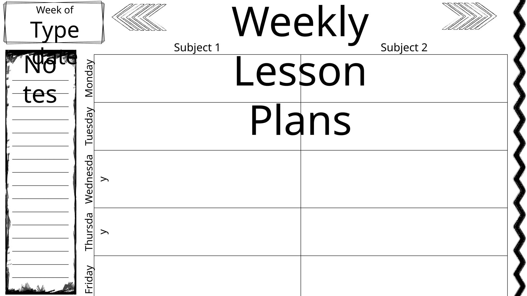 Week of
Type
date
Weekly
Lesson
Plans
No
tes
Subject 1 Subject 2
Monday
Tuesday
Wednesda
y
Thursda
y
Friday
 