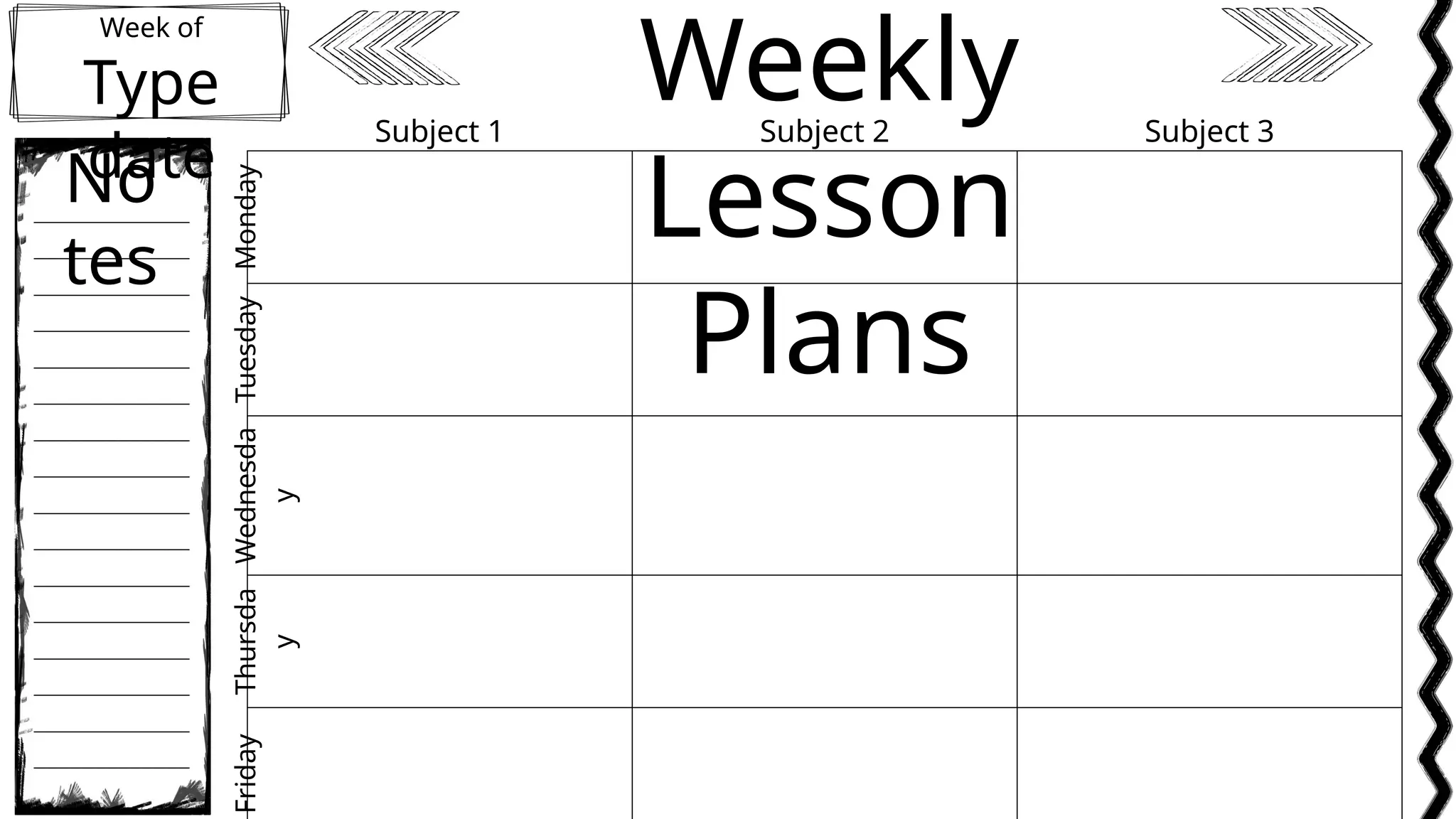 Week of
Type
date
Weekly
Lesson
Plans
No
tes
Subject 1 Subject 2 Subject 3
Monday
Tuesday
Wednesda
y
Thursda
y
Friday
 