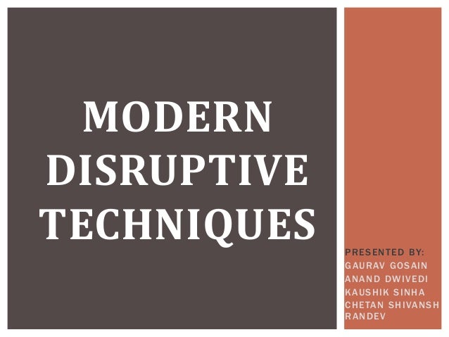 PRESENTED BY:
GAURAV GOSAIN
ANAND DWIVEDI
KAUSHIK SINHA
CHETAN SHIVANSH
RANDEV
MODERN
DISRUPTIVE
TECHNIQUES
 