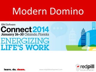 Modern Domino
Connect 2014 Recap

learn. do. deam.

www.redpilldevelopment.com

 