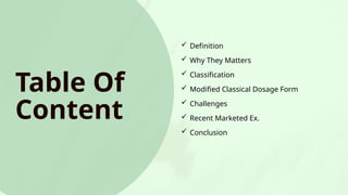  Definition
 Why They Matters
 Classification
 Modified Classical Dosage Form
 Challenges
 Recent Marketed Ex.
 Conclusion
Table Of
Content
 