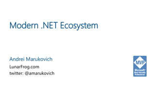 Modern .NET Ecosystem
Andrei Marukovich
LunarFrog.com
twitter: @amarukovich
 