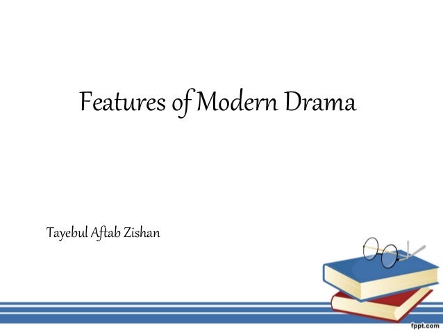 What are the characteristics of modern drama?